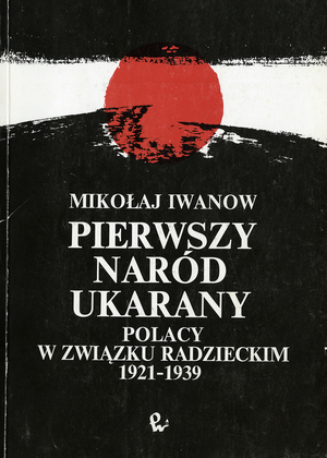 Iwanow Nikołaj, Pierwszy naród ukarany. Polacy w Związku Radzieckim 1921–1939