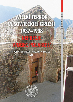 Wielki Terror w sowieckiej Gruzji 1937–1938. Represje wobec Polaków. Tom 1. Polacy w Gruzji – Gruzini w Polsce.