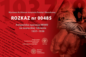 Katalog wystawy Rozkaz nr 00485. Antypolska operacja NKWD na sowieckiej Ukrainie 1937–1938.